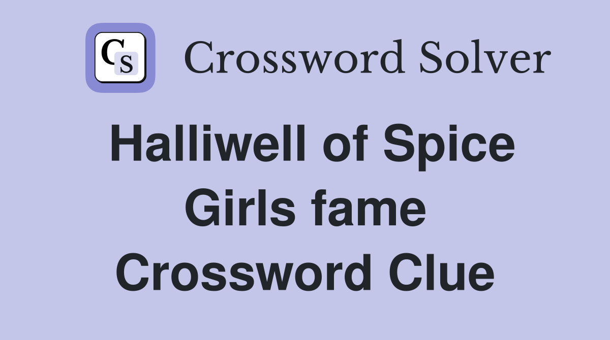 Halliwell of Spice Girls fame Crossword Clue Answers Crossword Solver